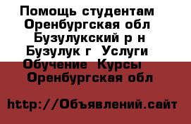 Помощь студентам - Оренбургская обл., Бузулукский р-н, Бузулук г. Услуги » Обучение. Курсы   . Оренбургская обл.